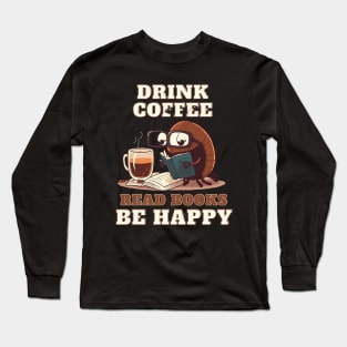 Drink Coffee, Read Books, Be Happy Long Sleeve T-Shirt